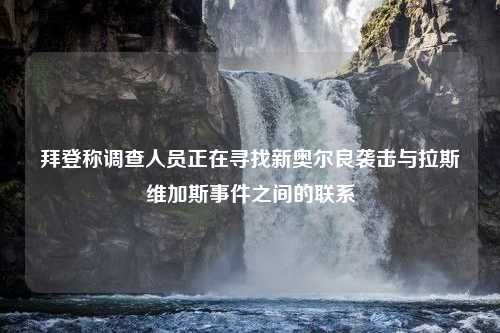 拜登称调查人员正在寻找新奥尔良袭击与拉斯维加斯事件之间的联系