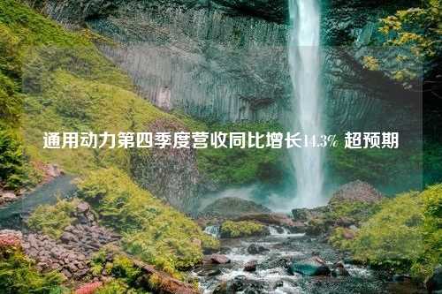 通用动力第四季度营收同比增长14.3% 超预期