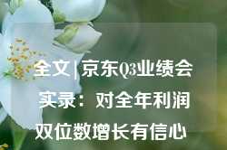 全文|京东Q3业绩会实录：对全年利润双位数增长有信心 会持续回购分红