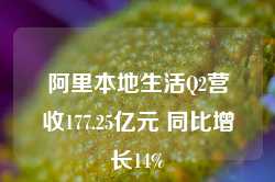 阿里本地生活Q2营收177.25亿元 同比增长14%