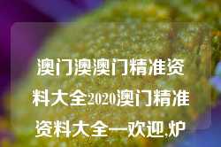 澳门澳澳门精准资料大全2020澳门精准资料大全—欢迎,炉石传说Pro版_25.36.73