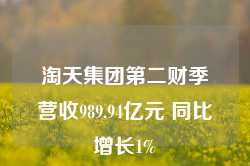 淘天集团第二财季营收989.94亿元 同比增长1%