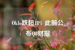 Oklo跌超18% 此前公布Q3财报