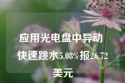 应用光电盘中异动 快速跳水5.08%报26.72美元