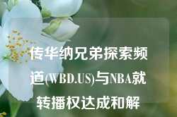 传华纳兄弟探索频道(WBD.US)与NBA就转播权达成和解