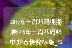 2019年三肖八码期期准2019年三肖八码必中,炉石传说Pro版_25.36.97