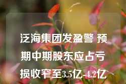 泛海集团发盈警 预期中期股东应占亏损收窄至3.5亿-4.2亿港元