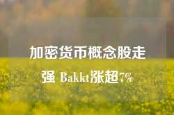 加密货币概念股走强 Bakkt涨超7%